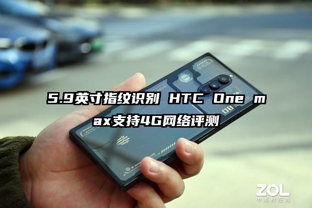 5.9英寸指纹识别 HTC One max支持4G网络评测