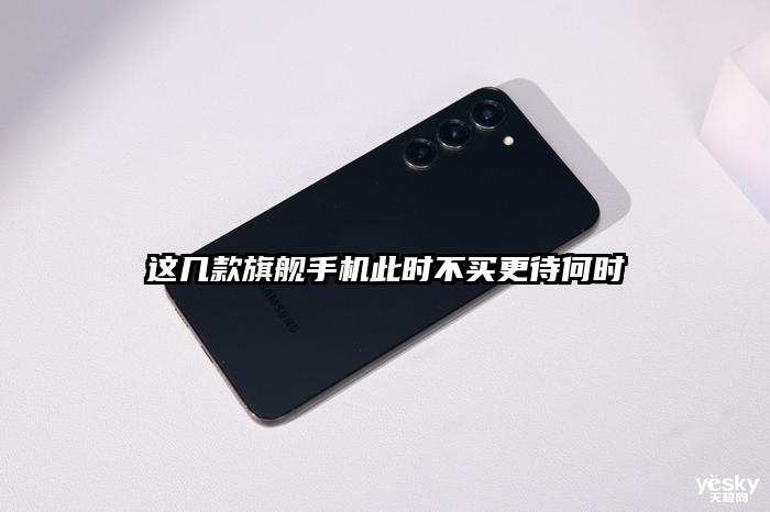 这几款旗舰手机此时不买更待何时