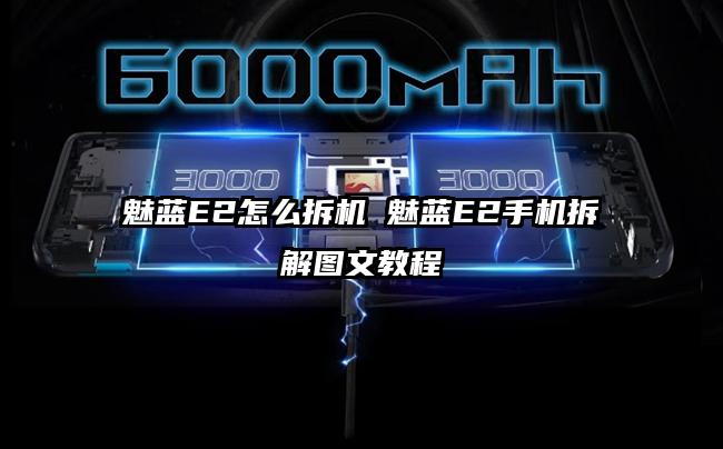 魅蓝E2怎么拆机 魅蓝E2手机拆解图文教程