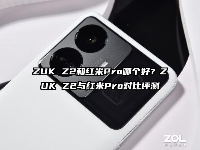 ZUK Z2和红米Pro哪个好？ZUK Z2与红米Pro对比评测