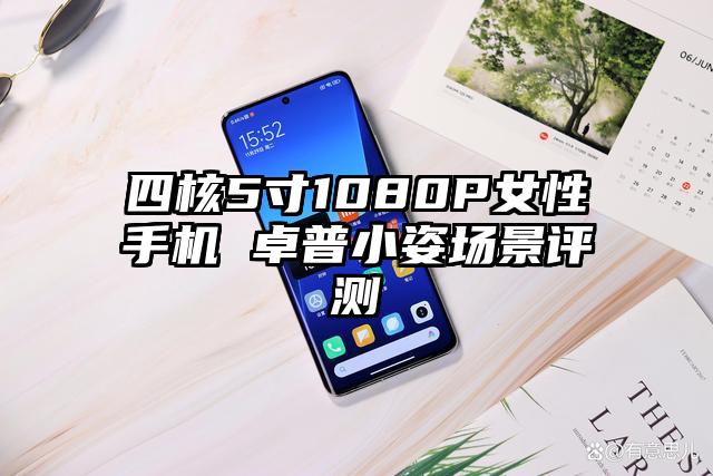 四核5寸1080P女性手机 卓普小姿场景评测