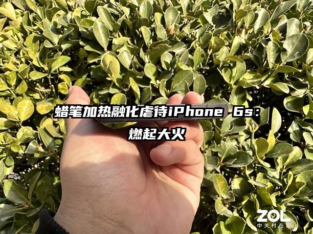 蜡笔加热融化虐待iPhone 6s：燃起大火