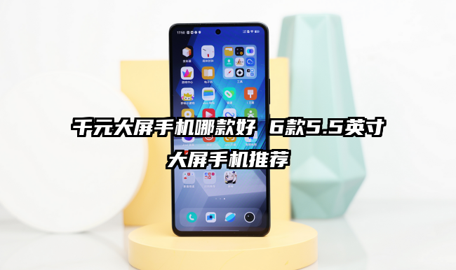 千元大屏手机哪款好 6款5.5英寸大屏手机推荐