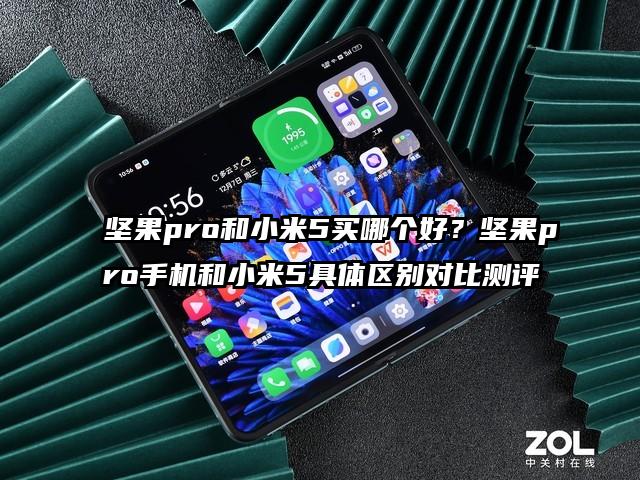 坚果pro和小米5买哪个好？坚果pro手机和小米5具体区别对比测评