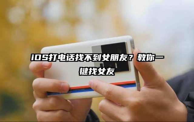 iOS打电话找不到女朋友？教你一键找女友