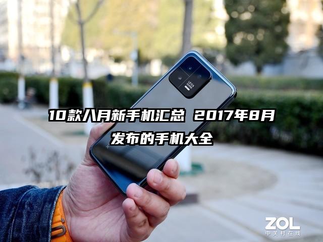 10款八月新手机汇总 2017年8月发布的手机大全