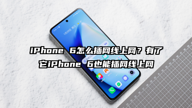 iPhone 6怎么插网线上网？有了它iPhone 6也能插网线上网