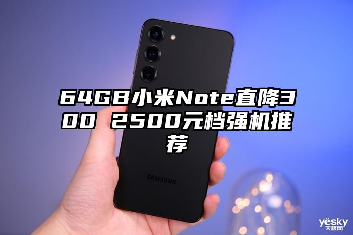 64GB小米Note直降300 2500元档强机推荐