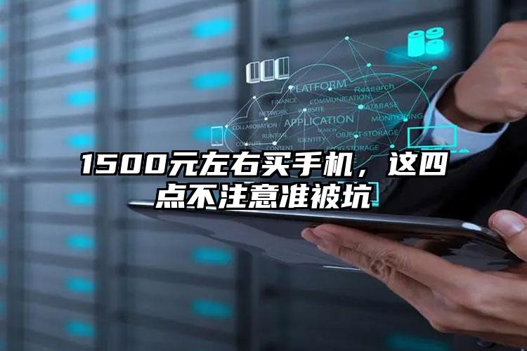 1500元左右买手机，这四点不注意准被坑