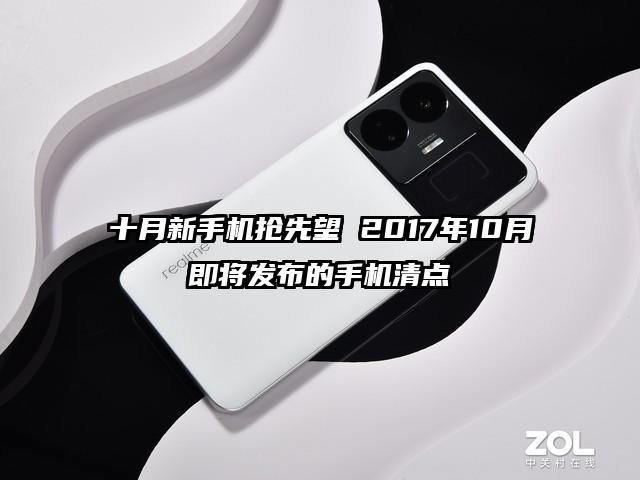 十月新手机抢先望 2017年10月即将发布的手机清点