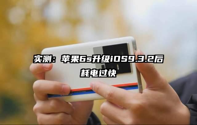 实测：苹果6s升级iOS9.3.2后耗电过快