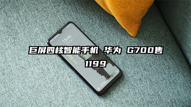巨屏四核智能手机 华为 G700售1199