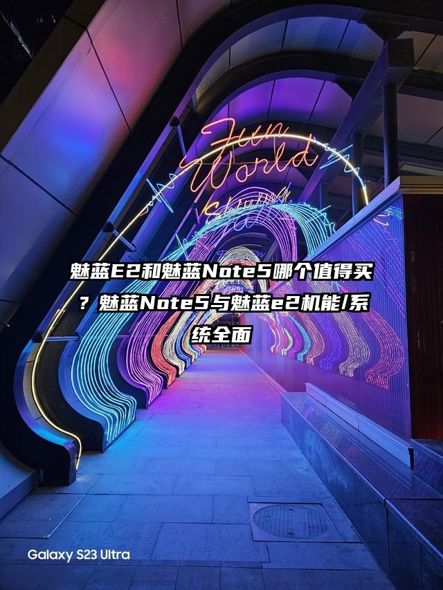 魅蓝E2和魅蓝Note5哪个值得买？魅蓝Note5与魅蓝e2机能/系统全面