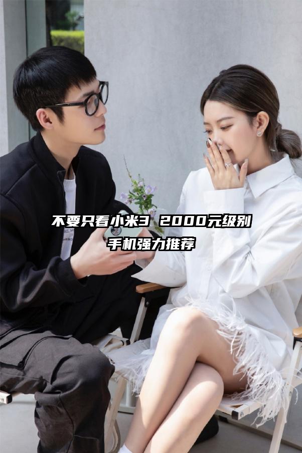 不要只看小米3 2000元级别手机强力推荐