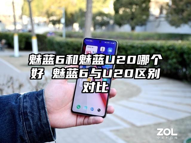 魅蓝6和魅蓝U20哪个好 魅蓝6与U20区别对比