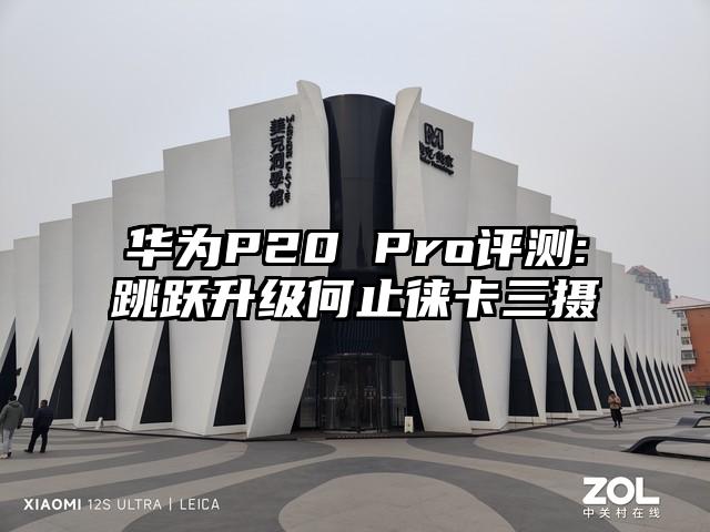 华为P20 Pro评测:跳跃升级何止徕卡三摄
