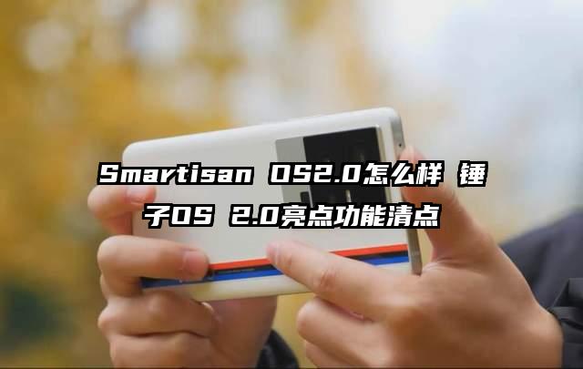 Smartisan OS2.0怎么样 锤子OS 2.0亮点功能清点