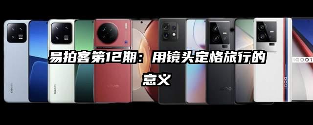 易拍客第12期：用镜头定格旅行的意义