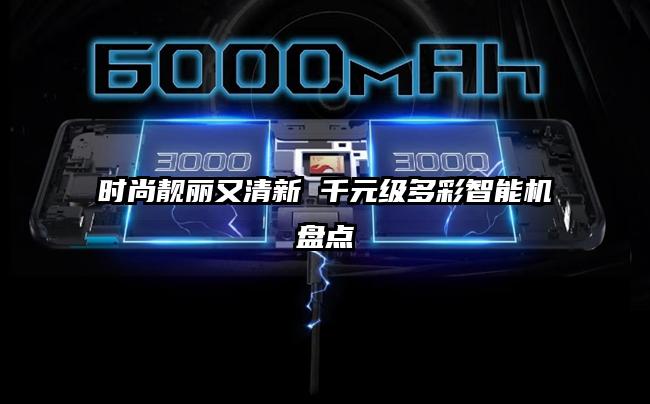 时尚靓丽又清新 千元级多彩智能机盘点