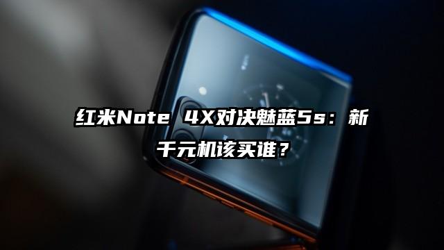 红米Note 4X对决魅蓝5s：新千元机该买谁？