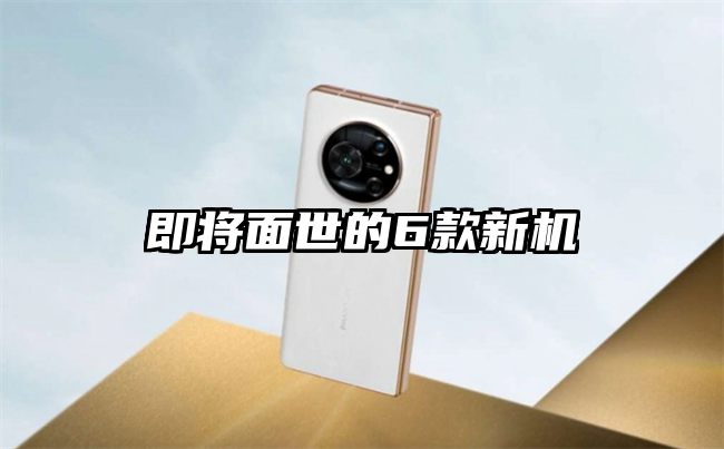 即将面世的6款新机