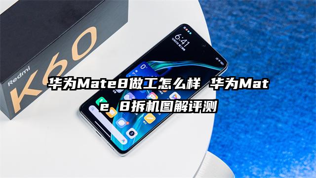 华为Mate8做工怎么样 华为Mate 8拆机图解评测