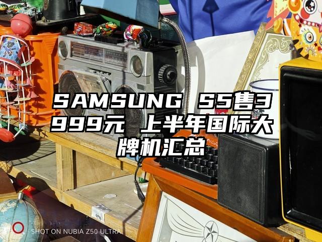 SAMSUNG S5售3999元 上半年国际大牌机汇总