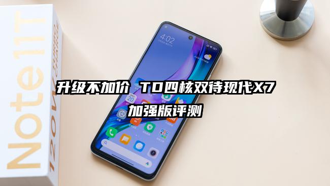 升级不加价 TD四核双待现代X7加强版评测