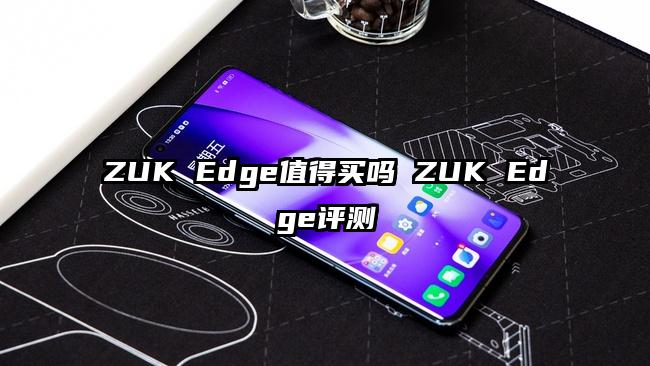 ZUK Edge值得买吗 ZUK Edge评测