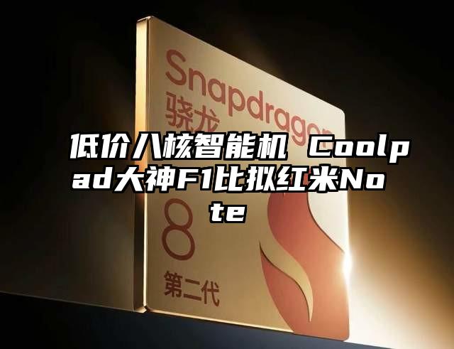 低价八核智能机 Coolpad大神F1比拟红米Note