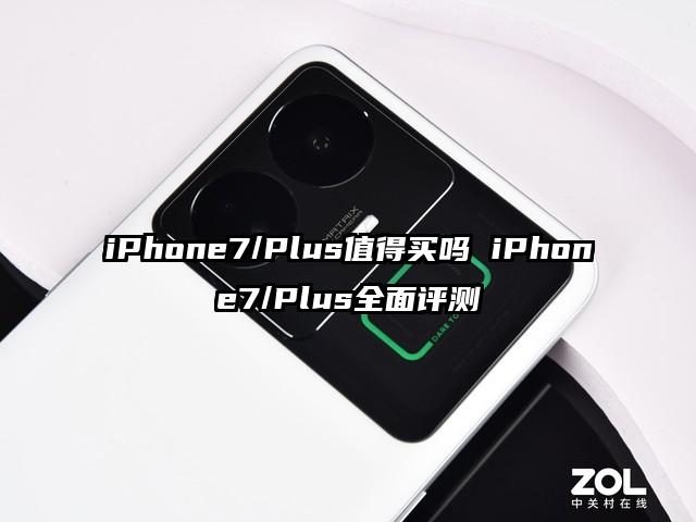 iPhone7/Plus值得买吗 iPhone7/Plus全面评测