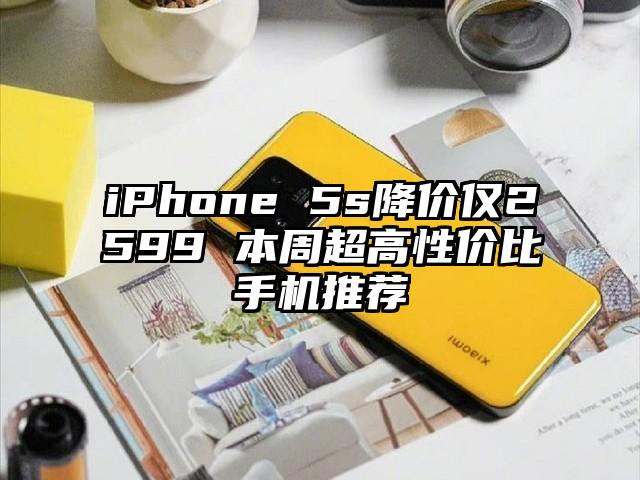 iPhone 5s降价仅2599 本周超高性价比手机推荐