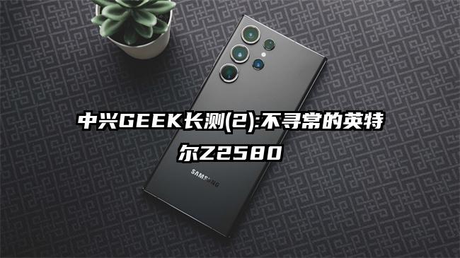中兴GEEK长测(2):不寻常的英特尔Z2580