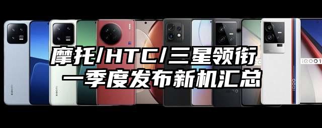 摩托/HTC/三星领衔 一季度发布新机汇总