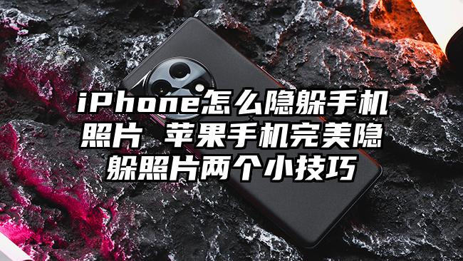 iPhone怎么隐躲手机照片 苹果手机完美隐躲照片两个小技巧