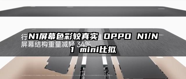 N1屏幕色彩较真实 OPPO N1/N1 mini比拟