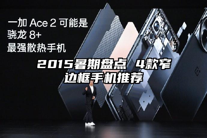 2015暑期盘点 4款窄边框手机推荐