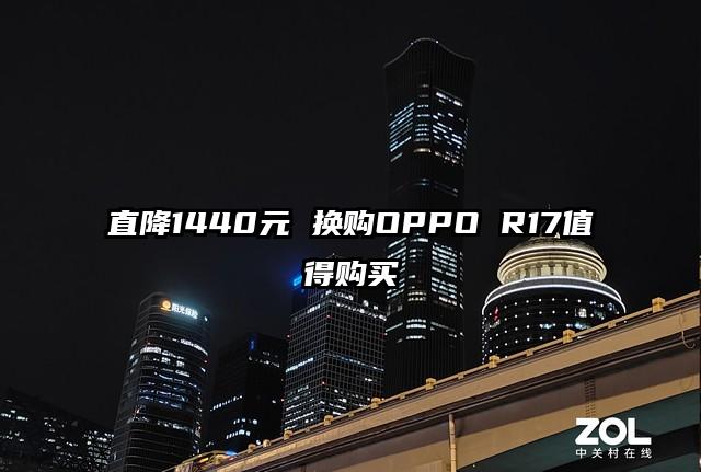 直降1440元 换购OPPO R17值得购买