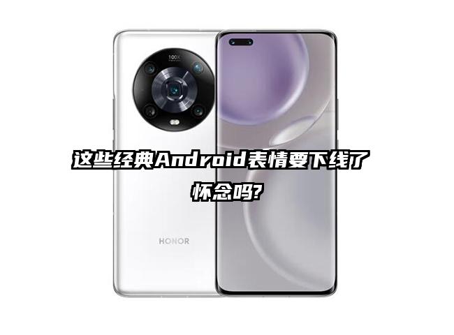 这些经典Android表情要下线了 怀念吗?