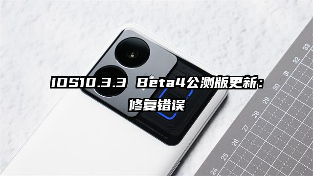 iOS10.3.3 Beta4公测版更新：修复错误