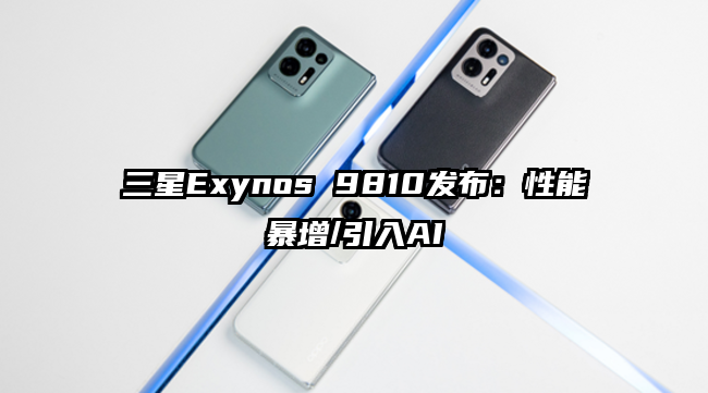 三星Exynos 9810发布：性能暴增/引入AI
