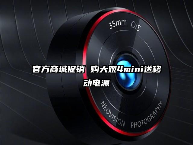 官方商城促销 购大观4mini送移动电源