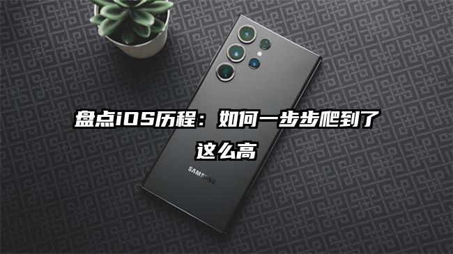 盘点iOS历程：如何一步步爬到了这么高