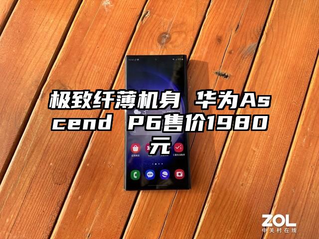 极致纤薄机身 华为Ascend P6售价1980元