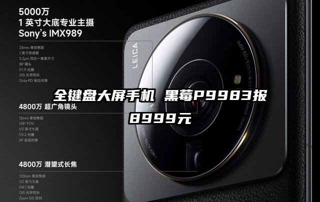 全键盘大屏手机 黑莓P9983报8999元