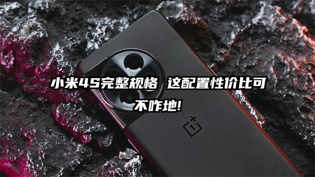 小米4S完整规格 这配置性价比可不咋地!