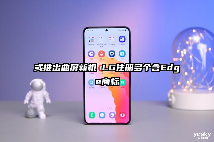 或推出曲屏新机 LG注册多个含Edge商标