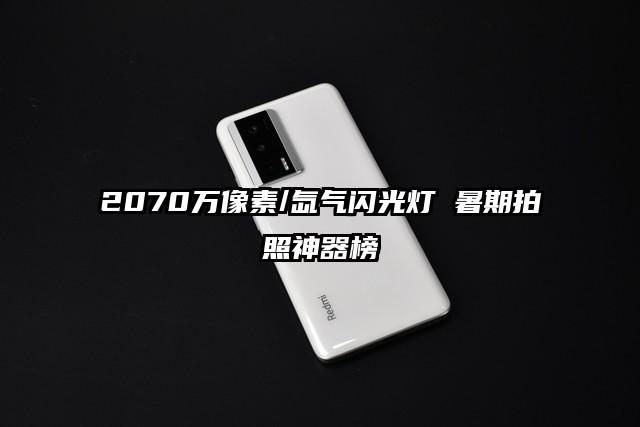 2070万像素/氙气闪光灯 暑期拍照神器榜