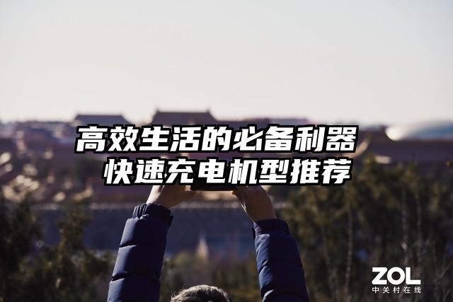 高效生活的必备利器 快速充电机型推荐