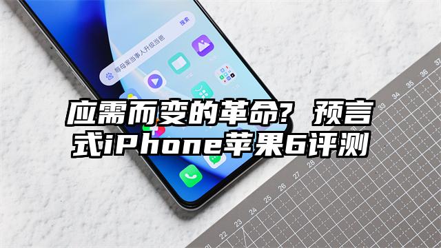 应需而变的革命? 预言式iPhone苹果6评测